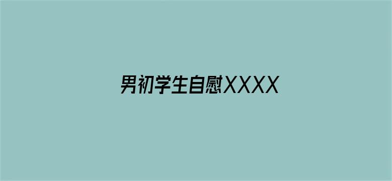 男初学生自慰XXXX网站-Movie